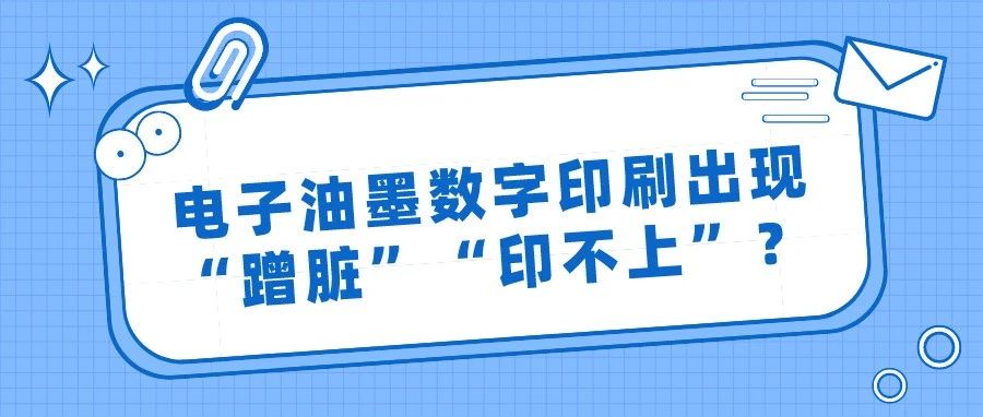 電子油墨數(shù)字印刷出現(xiàn)“蹭臟”“印不上”？這樣來(lái)改進(jìn)！